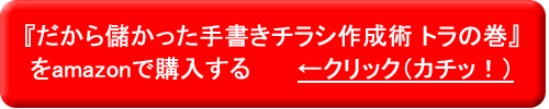 amazonで『だから儲かった手書きチラシ作成術 トラの巻』を購入する←クリック（カチッ！）
